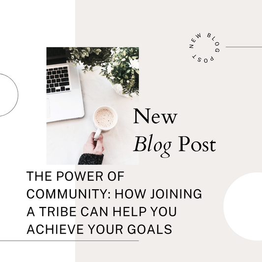 The Power of Community: How Joining a Tribe Can Help You Achieve Your Goals
